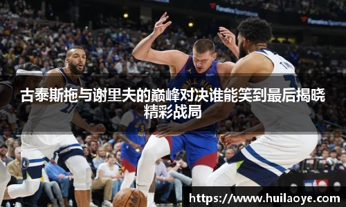 古泰斯拖与谢里夫的巅峰对决谁能笑到最后揭晓精彩战局